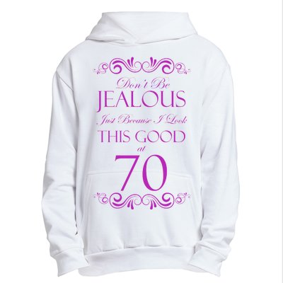 70th Birthday: Don't Be Jealous Just Because I Look This Good At 70 Urban Pullover Hoodie