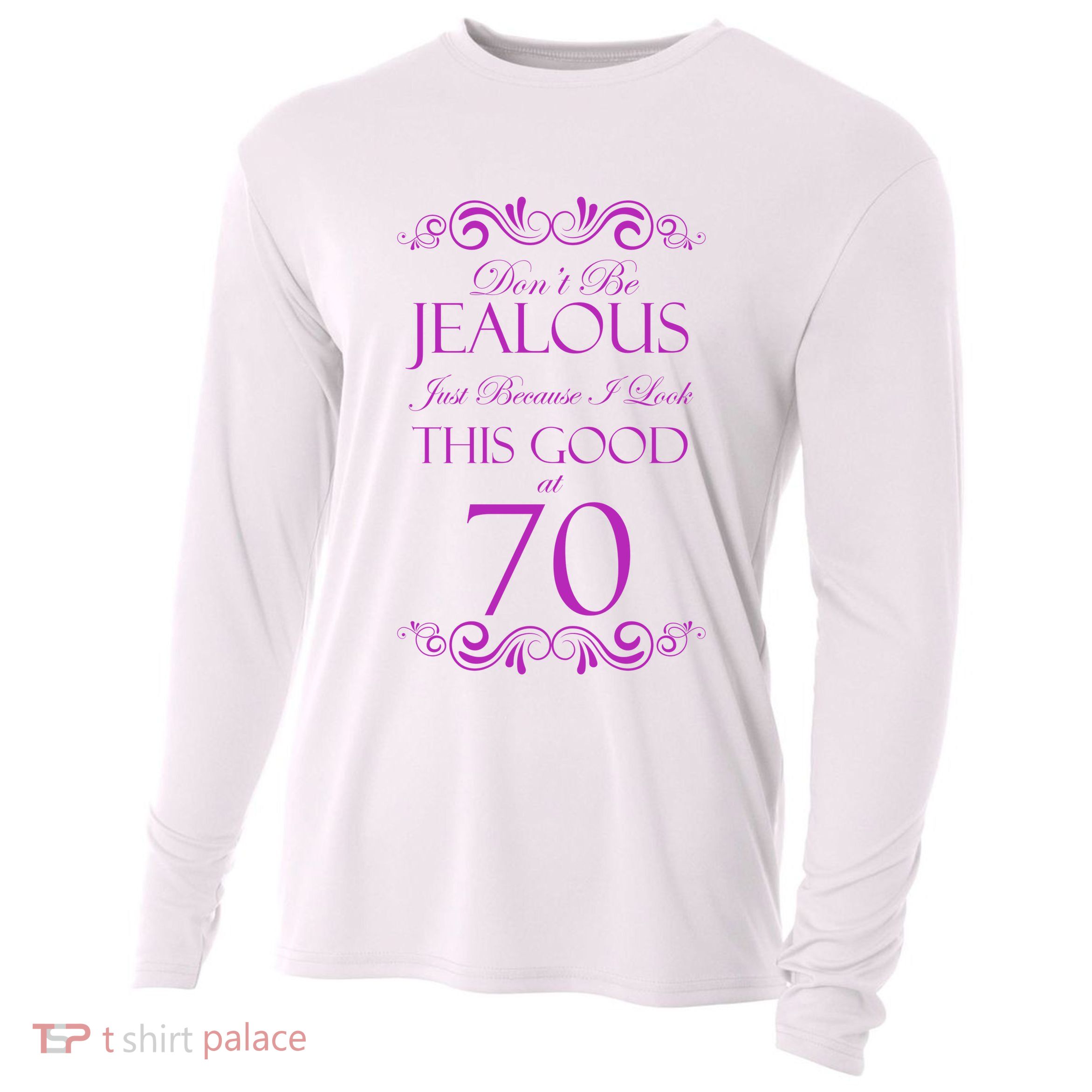 70th Birthday: Don't Be Jealous Just Because I Look This Good At 70 Cooling Performance Long Sleeve Crew