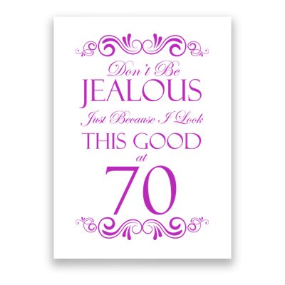 70th Birthday: Don't Be Jealous Just Because I Look This Good At 70 Poster
