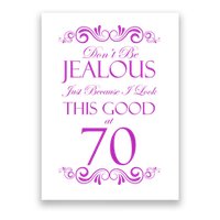 70th Birthday: Don't Be Jealous Just Because I Look This Good At 70 Poster