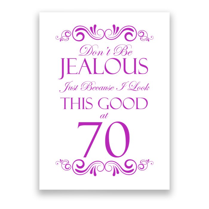 70th Birthday: Don't Be Jealous Just Because I Look This Good At 70 Poster