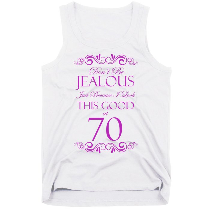 70th Birthday: Don't Be Jealous Just Because I Look This Good At 70 Tank Top