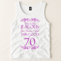 70th Birthday: Don't Be Jealous Just Because I Look This Good At 70 Tank Top