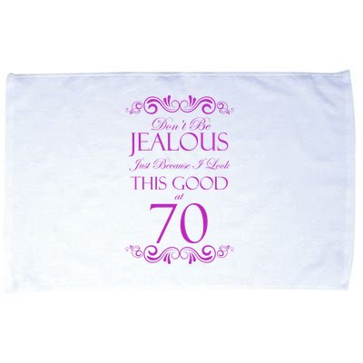 70th Birthday: Don't Be Jealous Just Because I Look This Good At 70 Microfiber Hand Towel