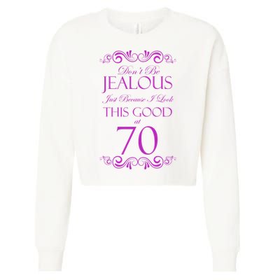 70th Birthday: Don't Be Jealous Just Because I Look This Good At 70 Cropped Pullover Crew