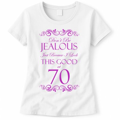 70th Birthday: Don't Be Jealous Just Because I Look This Good At 70 Womens T-Shirt