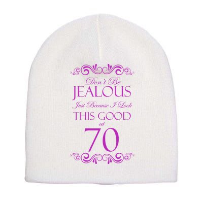 70th Birthday: Don't Be Jealous Just Because I Look This Good At 70 Short Acrylic Beanie