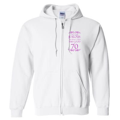 70th Birthday: Don't Be Jealous Just Because I Look This Good At 70 Full Zip Hoodie