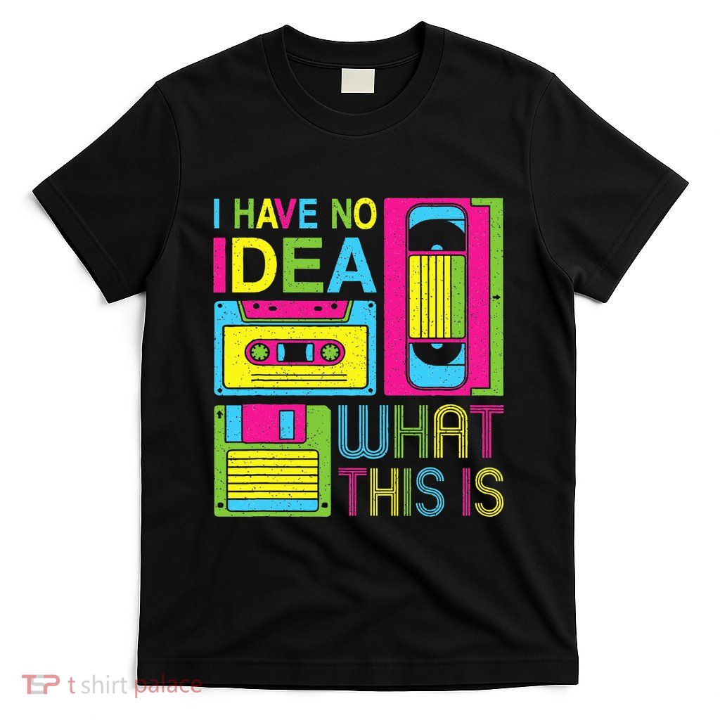 70s 80s 90s Outfit I Have No Idea What This Is T-Shirt