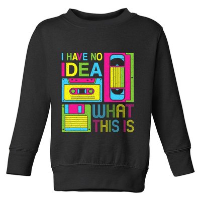 70s 80s 90s Outfit I Have No Idea What This Is Toddler Sweatshirt