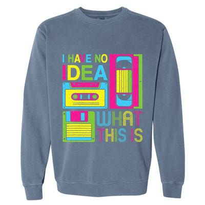 70s 80s 90s Outfit I Have No Idea What This Is Garment-Dyed Sweatshirt