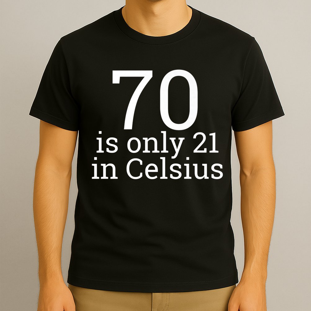 70th Birthday 70 is 21 in Celsius funny gift T-Shirt