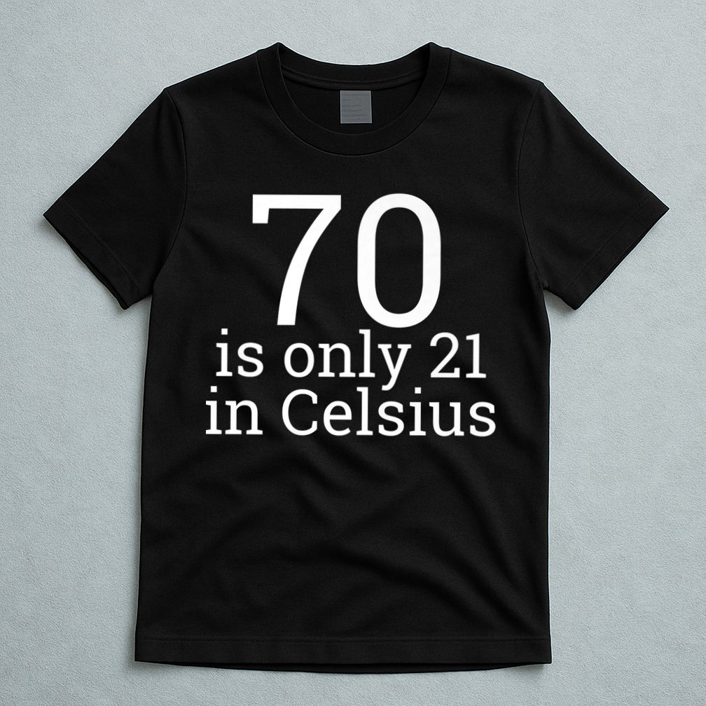 70th Birthday 70 is 21 in Celsius funny gift T-Shirt