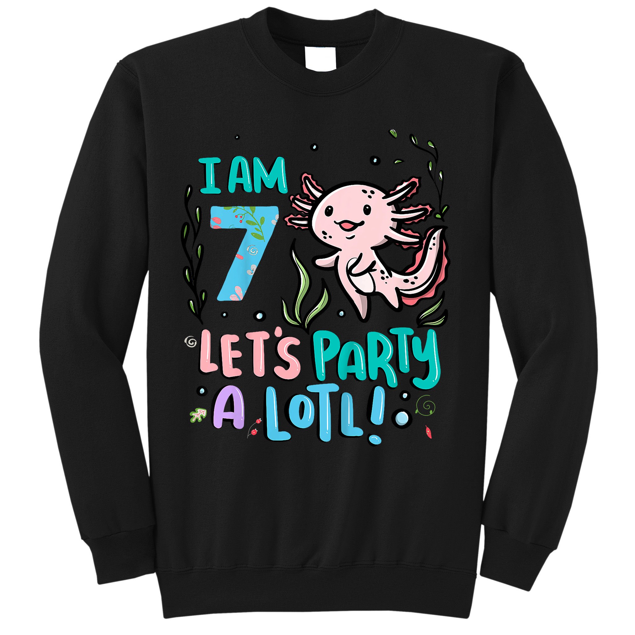 7th Birthday Axolotl - I Am 7 Let's Party A Lotl  Sweatshirt