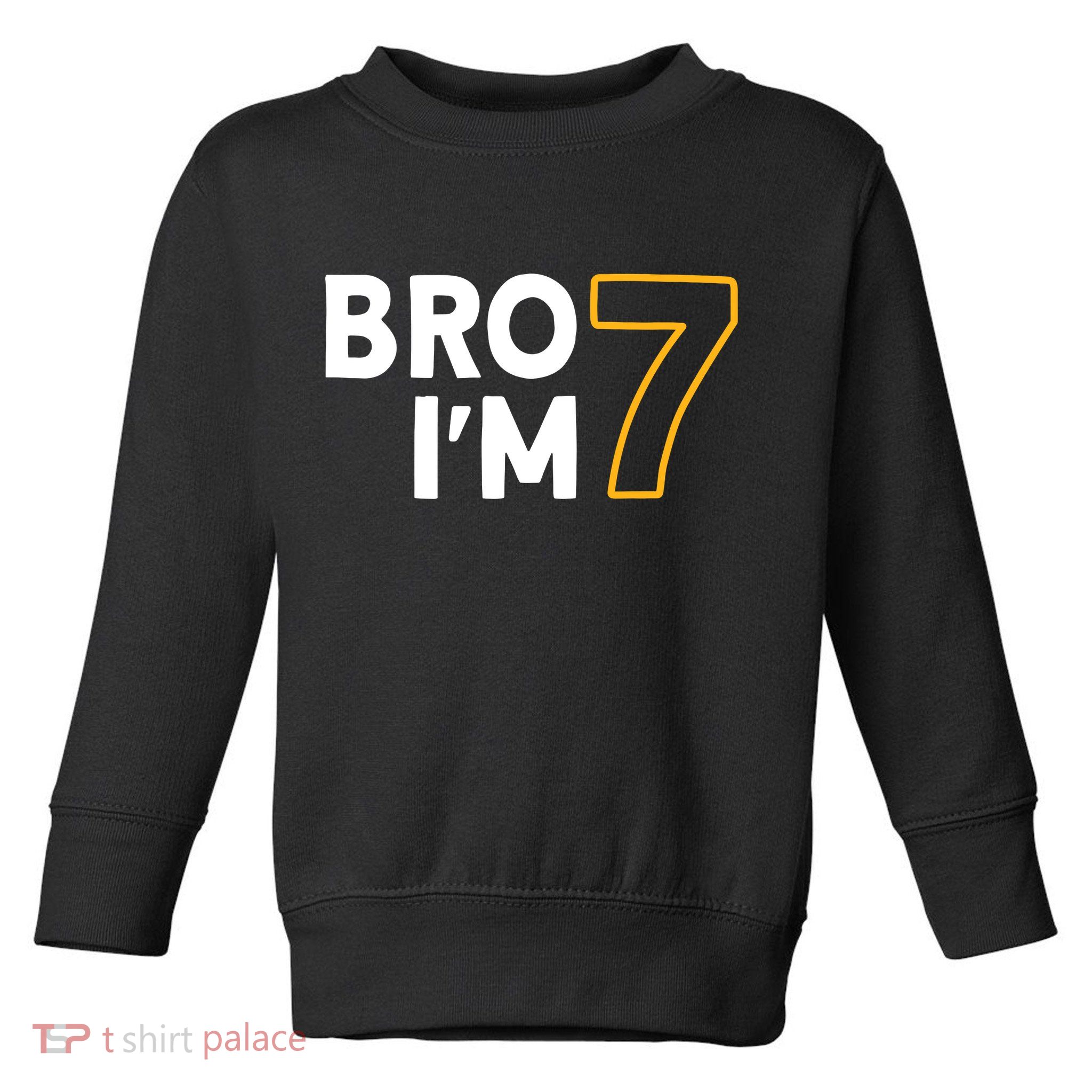 7th Birthday Boy 7th Birthday 7 Years Old Bro Im 7 Toddler Sweatshirt