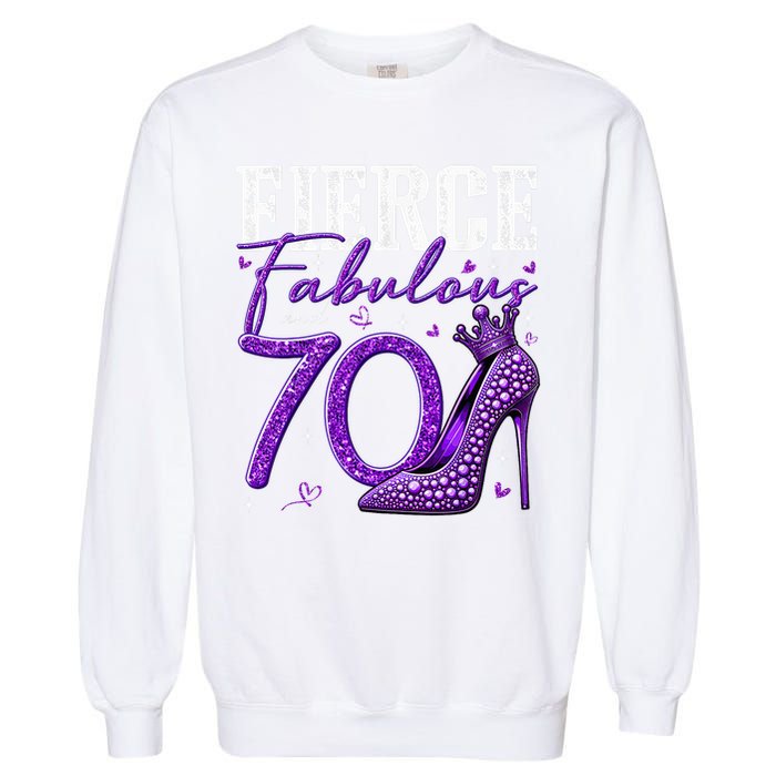 70th Birthday Fierce Fabulous And 70 Year Old Heels Garment-Dyed Sweatshirt