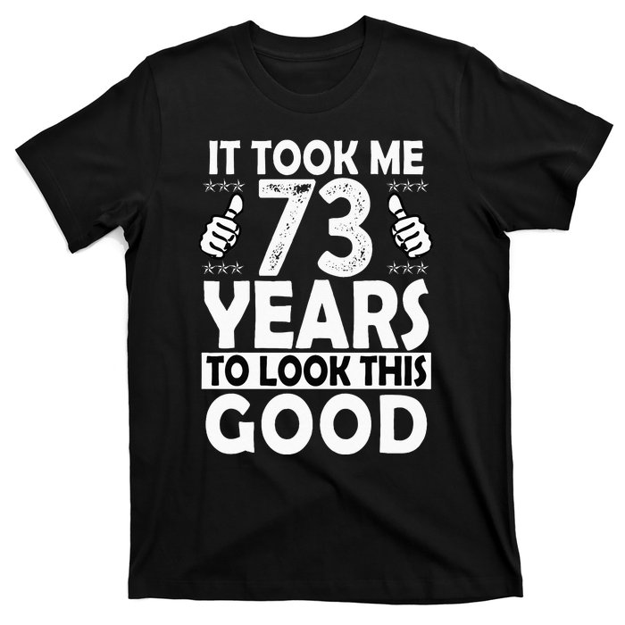 73rd Birthday Gift Took Me 73 Years Good Funny 73 Year Old T-Shirt