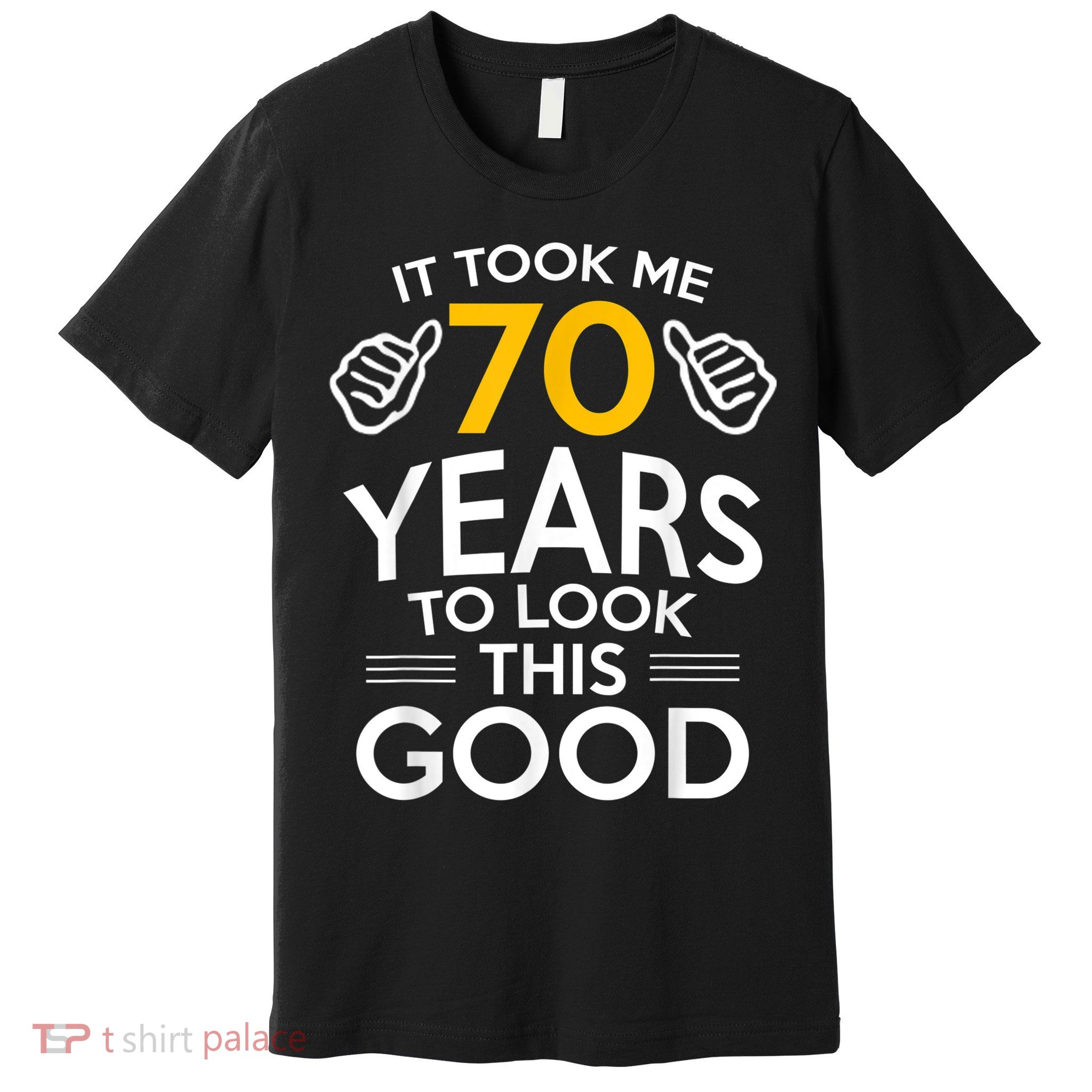 70th Birthday Gift, Took Me 70 Years - 70 Year Old Premium T-Shirt