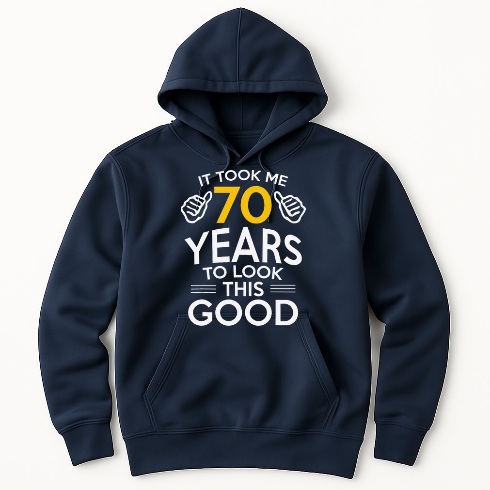 70th Birthday Gift Took Me 70 Years 70 Year Old Hoodie
