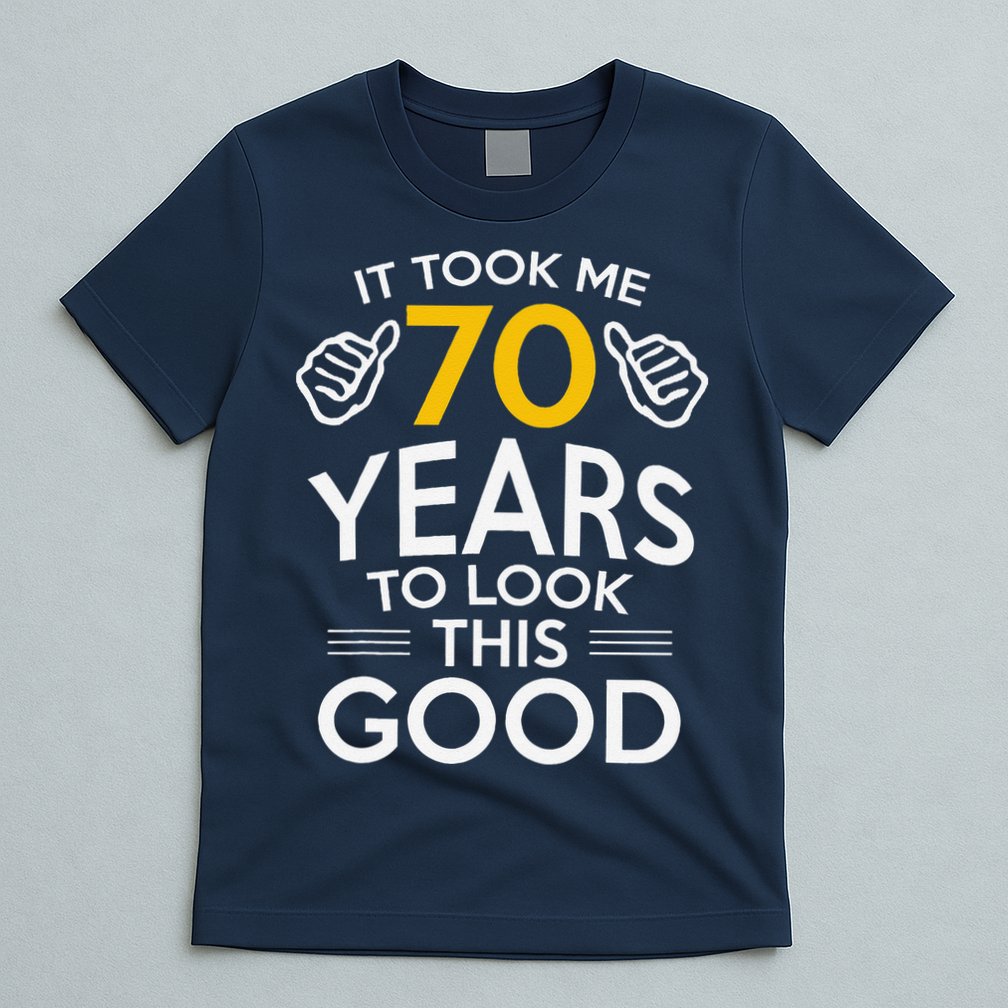 70th Birthday Gift Took Me 70 Years 70 Year Old T-Shirt