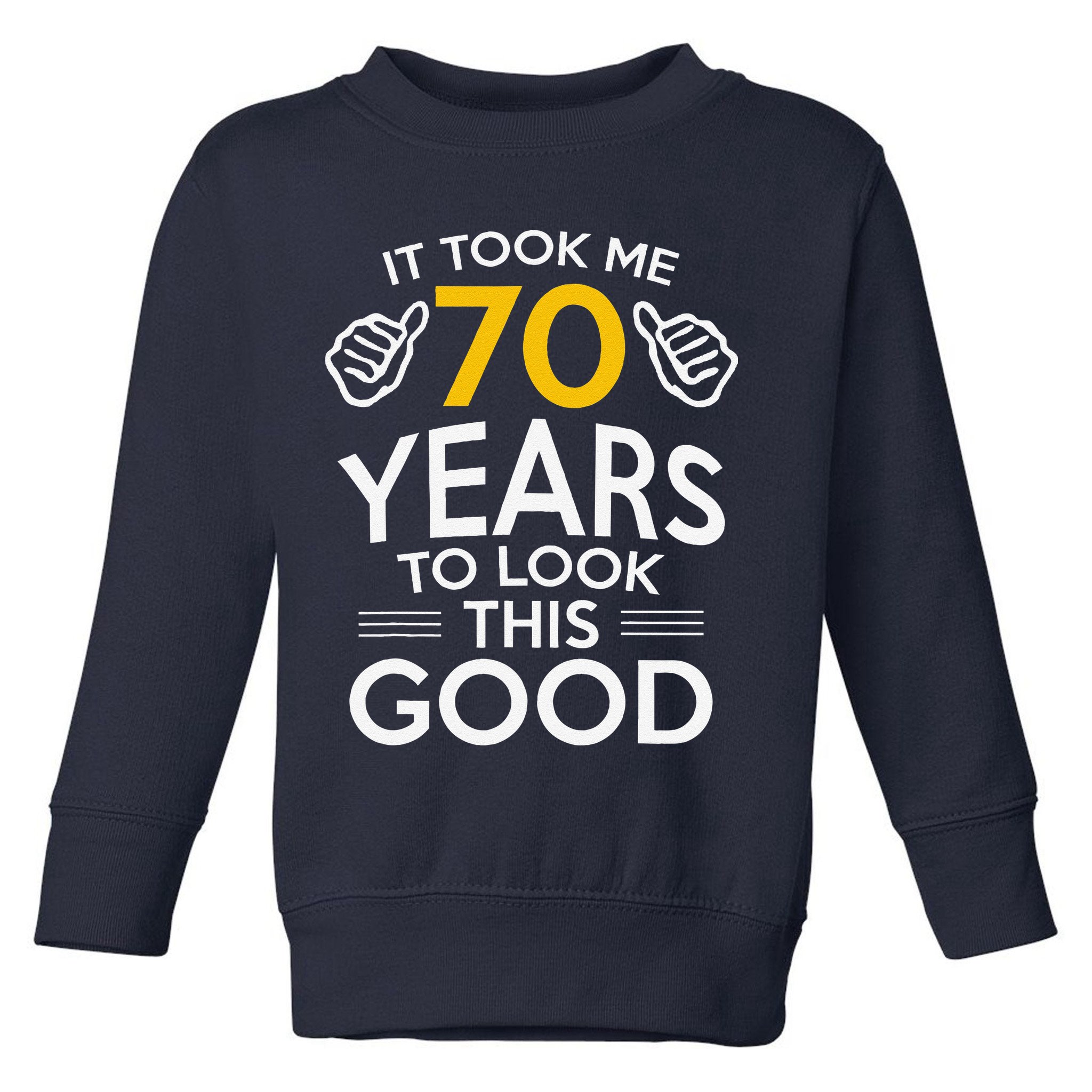 70th Birthday Gift Took Me 70 Years 70 Year Old Toddler Sweatshirt