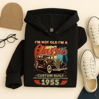 70th Birthday Im Not Old Im A Classic 1955 Custom Built Hoodie