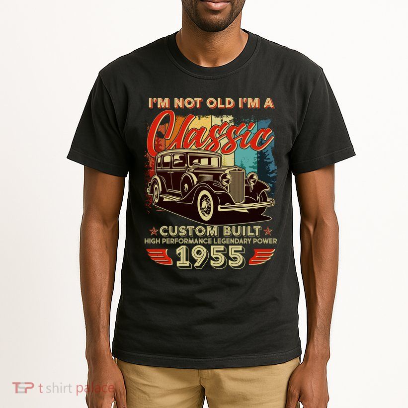 70th Birthday Im Not Old Im A Classic 1955 Custom Built Tall T-Shirt