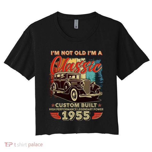 70th Birthday Im Not Old Im A Classic 1955 Custom Built Crop Top
