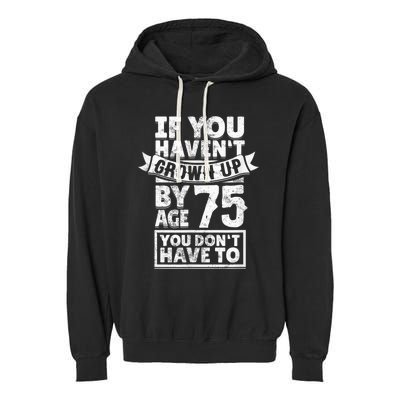 75th Birthday Present Saying - Hilarious Age 75 Grow Up Fun Gag Gift Garment-Dyed Fleece Hoodie