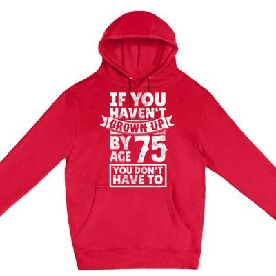 75th Birthday Present Saying - Hilarious Age 75 Grow Up Fun Gag Gift Premium Pullover Hoodie