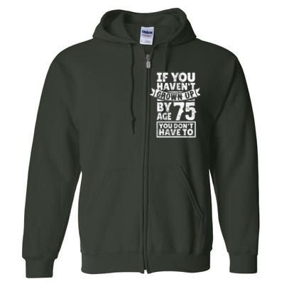 75th Birthday Present Saying - Hilarious Age 75 Grow Up Fun Gag Gift Full Zip Hoodie