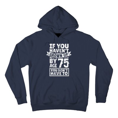 75th Birthday Present Saying - Hilarious Age 75 Grow Up Fun Gag Gift Hoodie