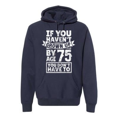 75th Birthday Present Saying - Hilarious Age 75 Grow Up Fun Gag Gift Premium Hoodie