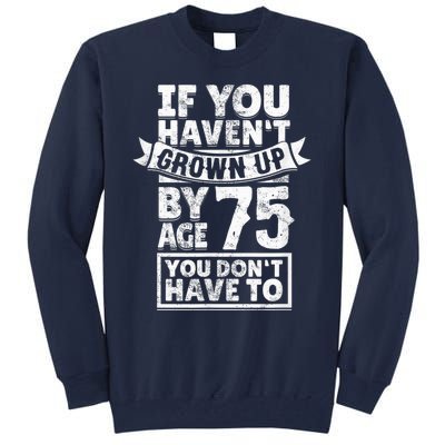 75th Birthday Present Saying - Hilarious Age 75 Grow Up Fun Gag Gift Tall Sweatshirt