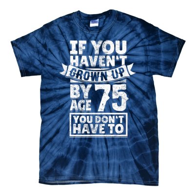 75th Birthday Present Saying - Hilarious Age 75 Grow Up Fun Gag Gift Tie-Dye T-Shirt