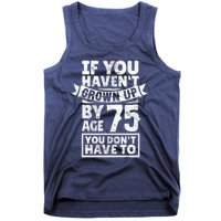 75th Birthday Present Saying - Hilarious Age 75 Grow Up Fun Gag Gift Tank Top