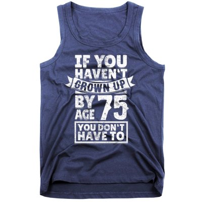 75th Birthday Present Saying - Hilarious Age 75 Grow Up Fun Gag Gift Tank Top