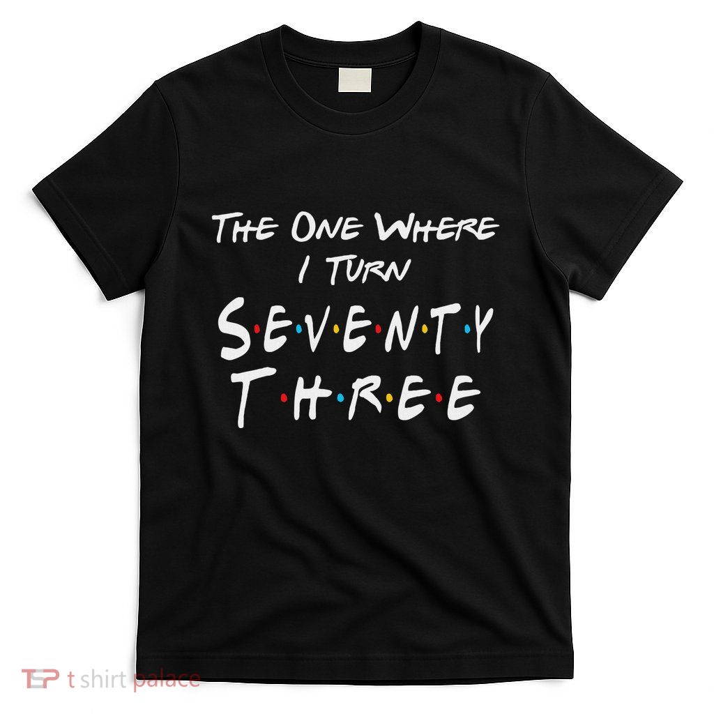73rd Birthday The One Where I Turn Seventy Three Retro T-Shirt