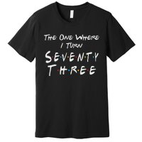 73rd Birthday The One Where I Turn Seventy Three Retro Premium T-Shirt