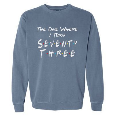 73rd Birthday The One Where I Turn Seventy Three Retro Garment-Dyed Sweatshirt