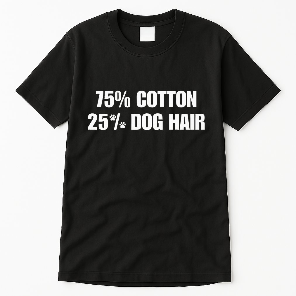 75 Cotton 25 Percent Dog Hair Tall T-Shirt