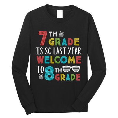 7th Grade Is So Last Year Welcome To 8th Grade Teachers Gift Long Sleeve Shirt