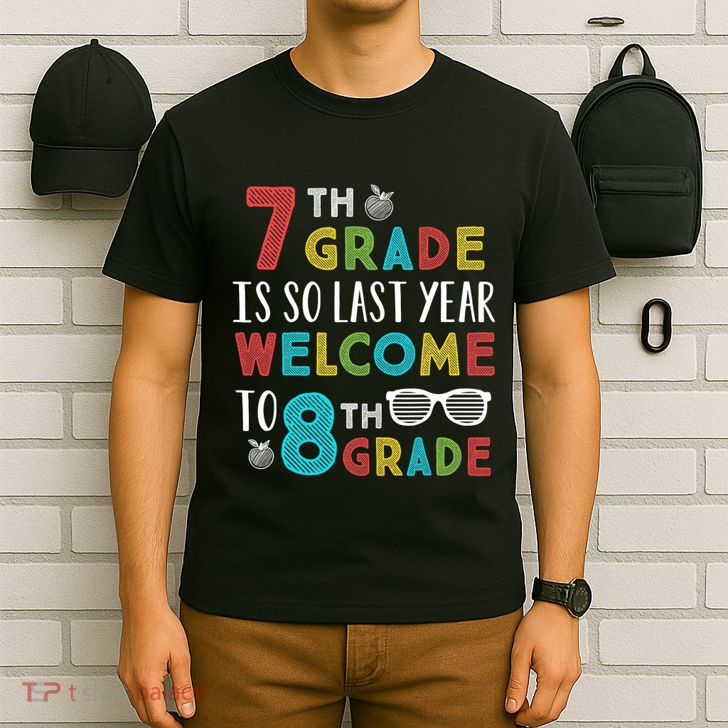 7th Grade Is So Last Year Welcome To 8th Grade Teachers Gift T-Shirt