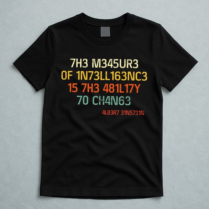 7H3 M345UR3 0F 1N73LL163NC3 15 7H3 481L17Y 70 CH4N63 T-Shirt