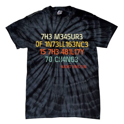 7H3 M345UR3 0F 1N73LL163NC3 15 7H3 481L17Y 70 CH4N63 Tie-Dye T-Shirt