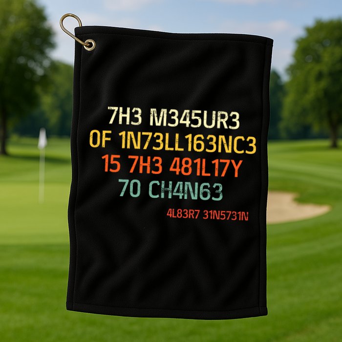 7H3 M345UR3 0F 1N73LL163NC3 15 7H3 481L17Y 70 CH4N63 Golf Towel