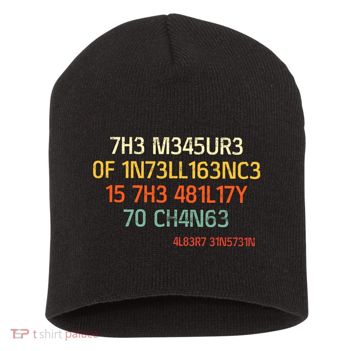 7H3 M345UR3 0F 1N73LL163NC3 15 7H3 481L17Y 70 CH4N63 Short Acrylic Beanie