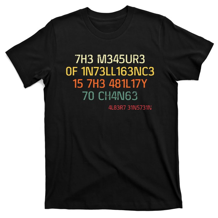 7h3 M345ur3 0f 1n73ll163nc3 15 7h3 481l17y T0 Ch4n63 T-Shirt