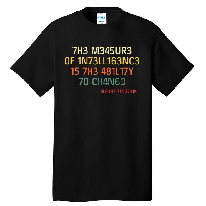 7h3 M345ur3 0f 1n73ll163nc3 15 7h3 481l17y T0 Ch4n63 Tall T-Shirt