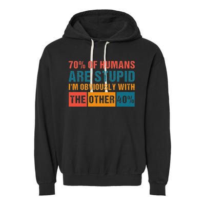 70 Of Humans Are Stupid IM With The Other 40 Funny Humor Garment-Dyed Fleece Hoodie